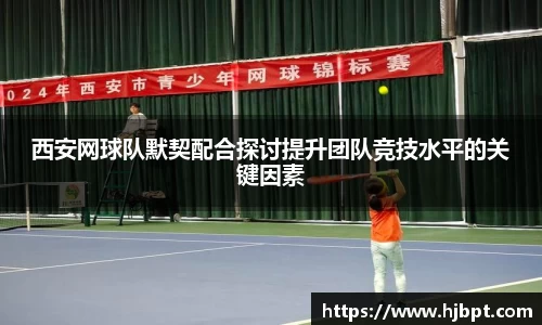 西安网球队默契配合探讨提升团队竞技水平的关键因素